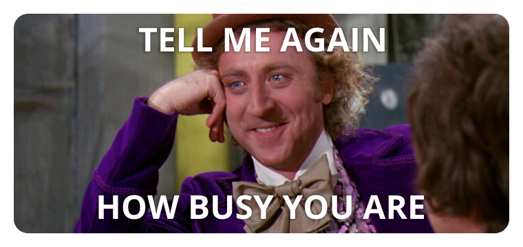 Tell me again how busy you are | Meme